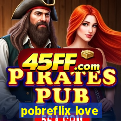 pobreflix love